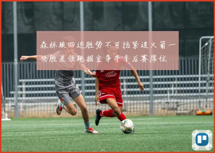 森林狼四连胜势不可挡紧追火箭一场胜差领跑掘金争夺季后赛席位
